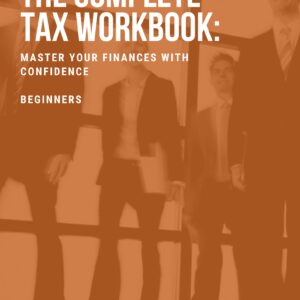 The Complete Tax Workbook: Master Your Finances with Confidence - Beginners